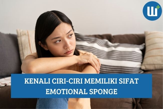 Kenali Ciri-Ciri Memiliki Sifat Emotional Sponge